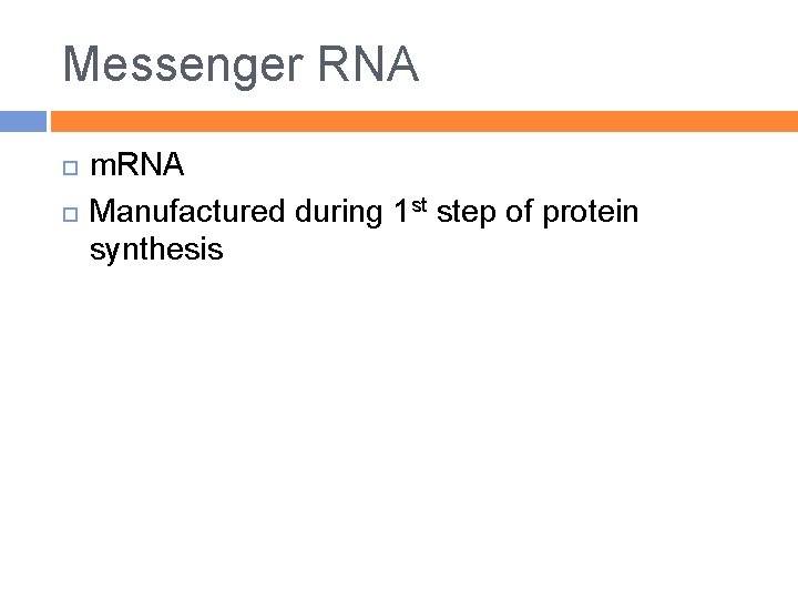 Messenger RNA m. RNA Manufactured during 1 st step of protein synthesis 