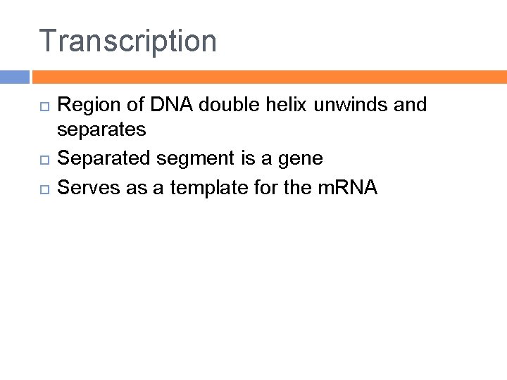 Transcription Region of DNA double helix unwinds and separates Separated segment is a gene
