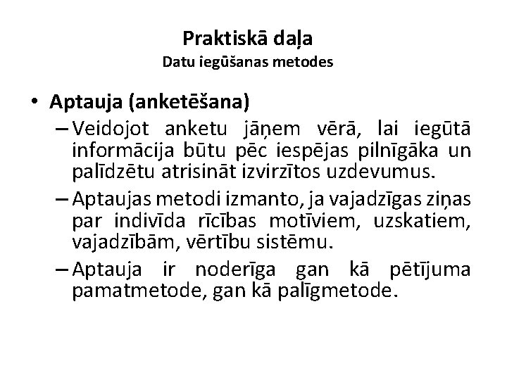 Praktiskā daļa Datu iegūšanas metodes • Aptauja (anketēšana) – Veidojot anketu jāņem vērā, lai