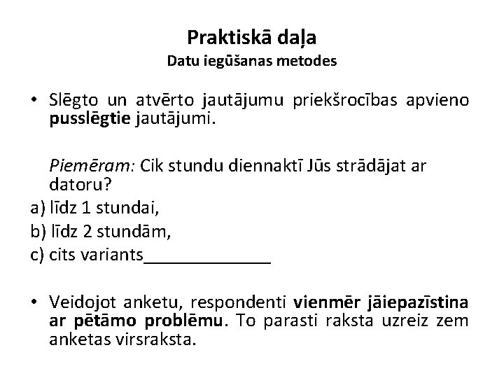 Praktiskā daļa Datu iegūšanas metodes • Slēgto un atvērto jautājumu priekšrocības apvieno pusslēgtie jautājumi.
