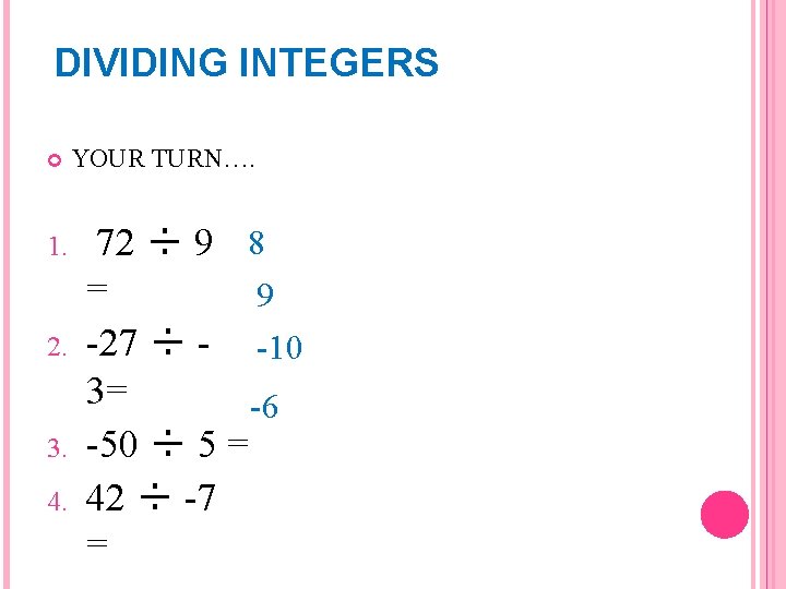 DIVIDING INTEGERS 1. 2. 3. 4. YOUR TURN…. 72 ÷ 9 8 = 9 DIVIDING INTEGERS 1. 2. 3. 4. YOUR TURN…. 72 ÷ 9 8 = 9