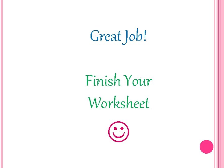 Great Job! Finish Your Worksheet Great Job! Finish Your Worksheet