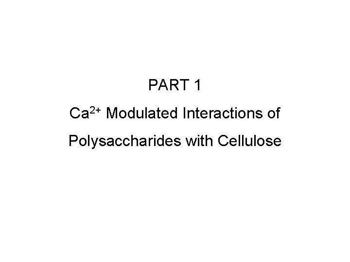 PART 1 Ca 2+ Modulated Interactions of Polysaccharides with Cellulose 