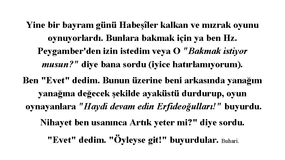 Yine bir bayram günü Habeşîler kalkan ve mızrak oyunu oynuyorlardı. Bunlara bakmak için ya