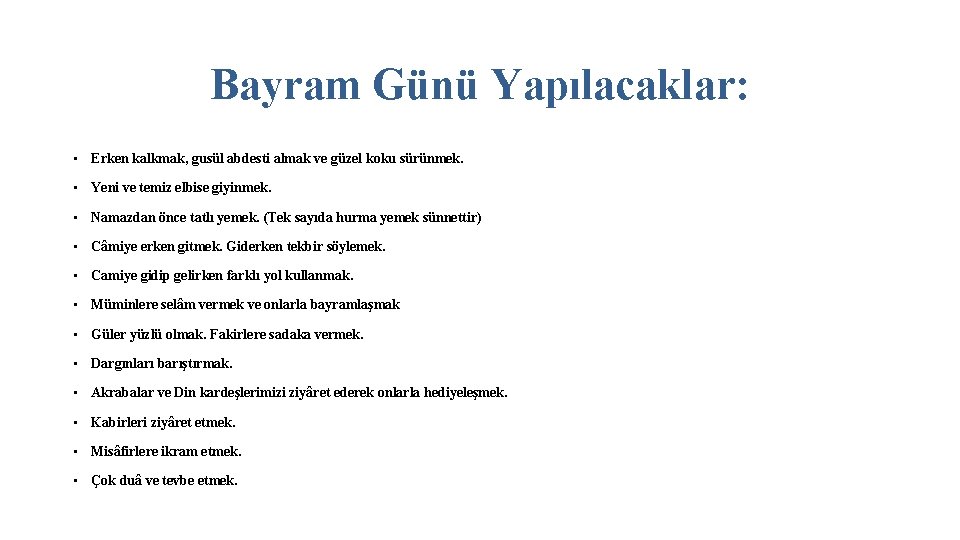 Bayram Günü Yapılacaklar: • Erken kalkmak, gusül abdesti almak ve güzel koku sürünmek. •