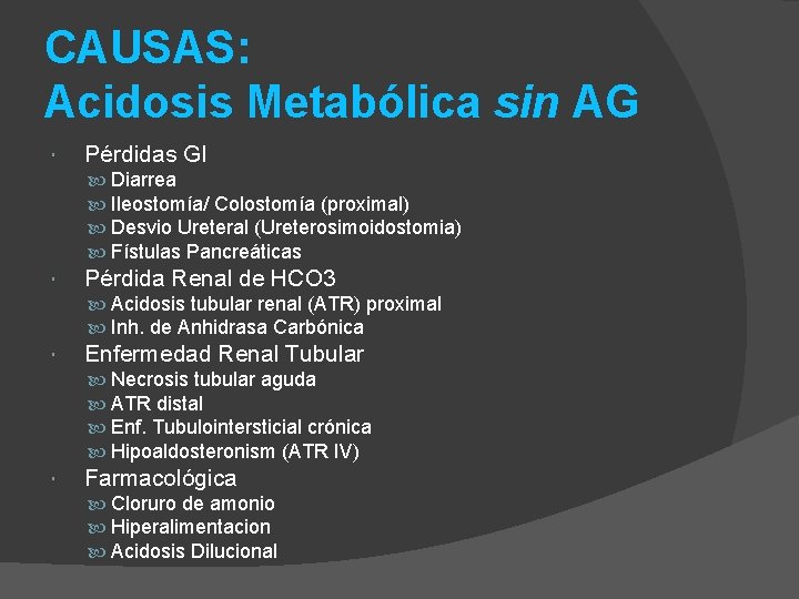 CAUSAS: Acidosis Metabólica sin AG Pérdidas GI Diarrea Ileostomía/ Colostomía (proximal) Desvio Ureteral (Ureterosimoidostomia)