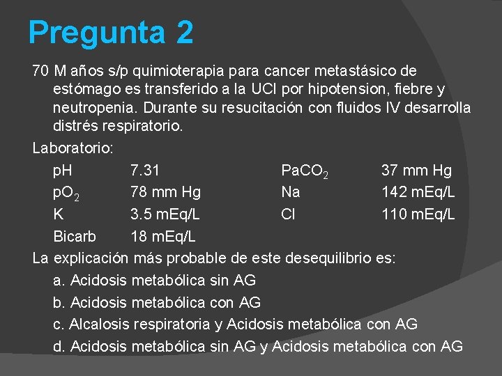 Pregunta 2 70 M años s/p quimioterapia para cancer metastásico de estómago es transferido