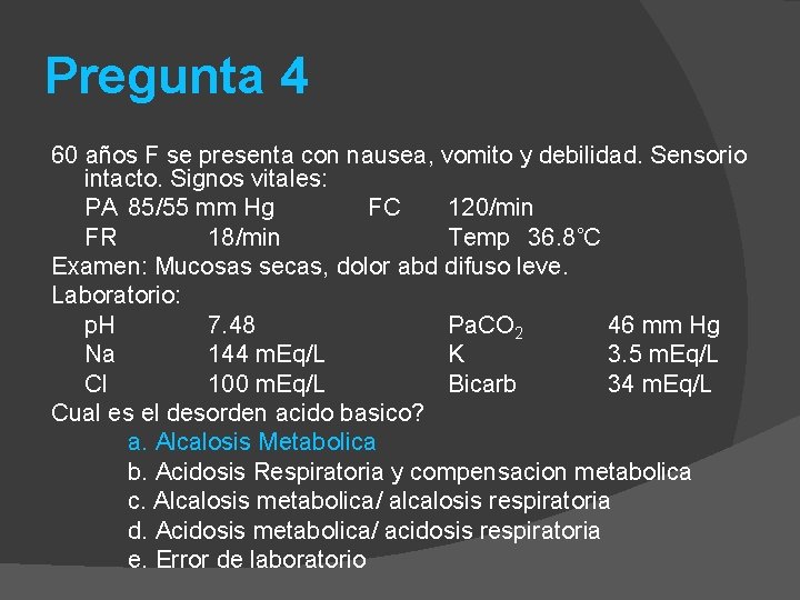 Pregunta 4 60 años F se presenta con nausea, vomito y debilidad. Sensorio intacto.