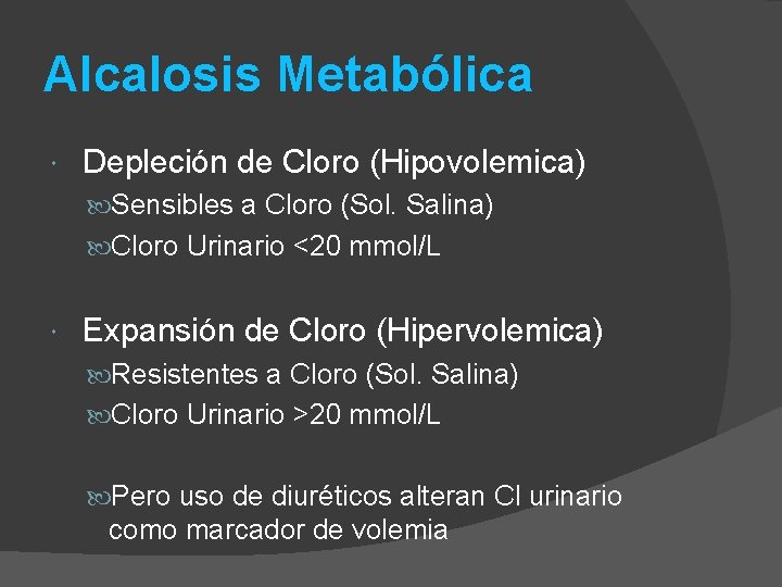 Alcalosis Metabólica Depleción de Cloro (Hipovolemica) Sensibles a Cloro (Sol. Salina) Cloro Urinario <20