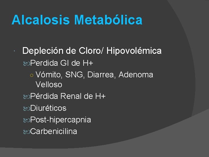 Alcalosis Metabólica Depleción de Cloro/ Hipovolémica Perdida GI de H+ ○ Vómito, SNG, Diarrea,