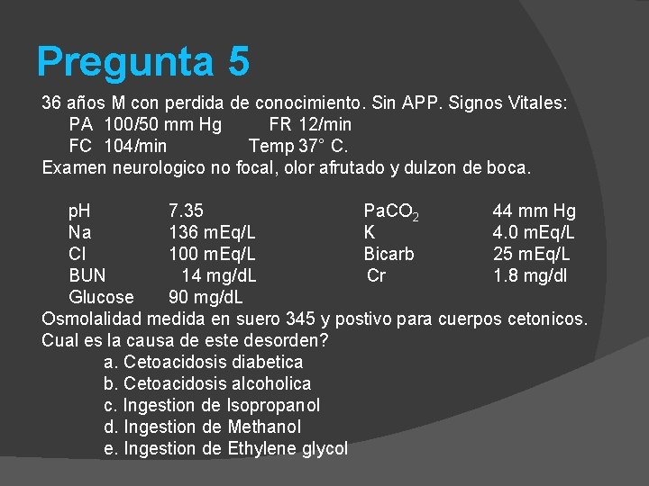 Pregunta 5 36 años M con perdida de conocimiento. Sin APP. Signos Vitales: PA