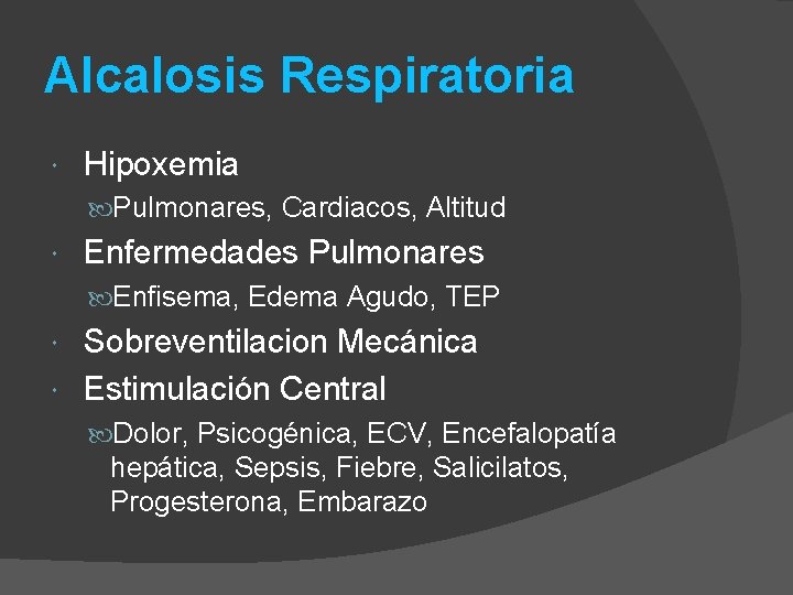 Alcalosis Respiratoria Hipoxemia Pulmonares, Cardiacos, Altitud Enfermedades Pulmonares Enfisema, Edema Agudo, TEP Sobreventilacion Mecánica