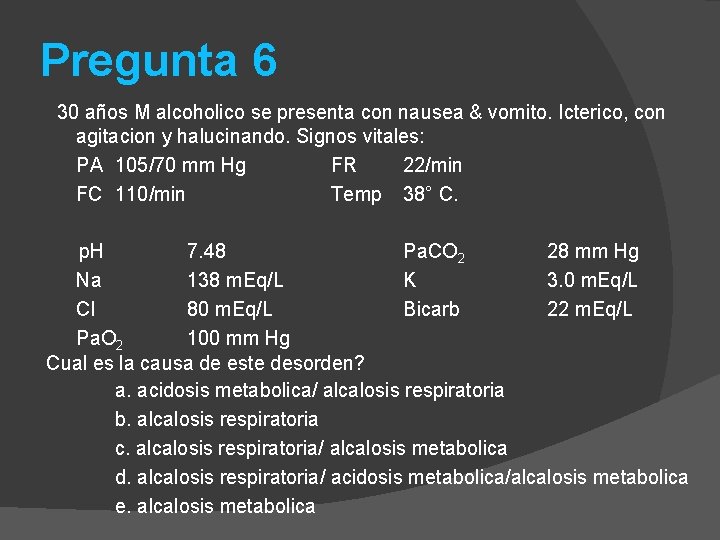 Pregunta 6 30 años M alcoholico se presenta con nausea & vomito. Icterico, con