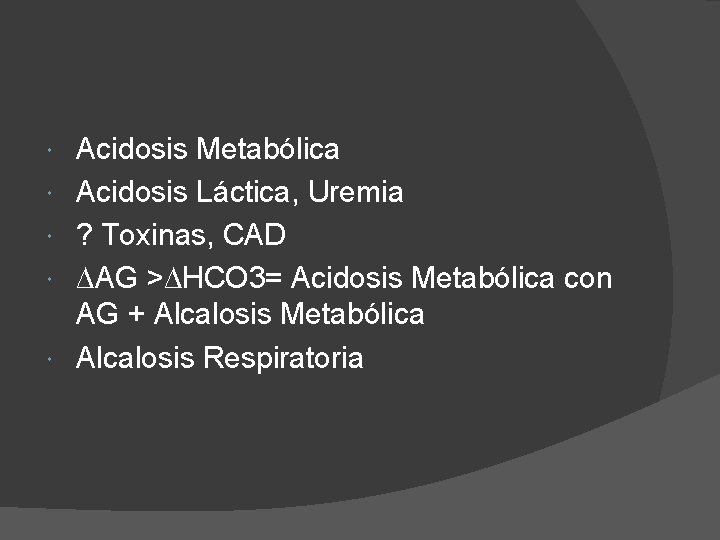  Acidosis Metabólica Acidosis Láctica, Uremia ? Toxinas, CAD ∆AG >∆HCO 3= Acidosis Metabólica