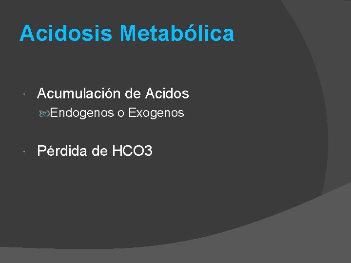 Acidosis Metabólica Acumulación de Acidos Endogenos o Exogenos Pérdida de HCO 3 