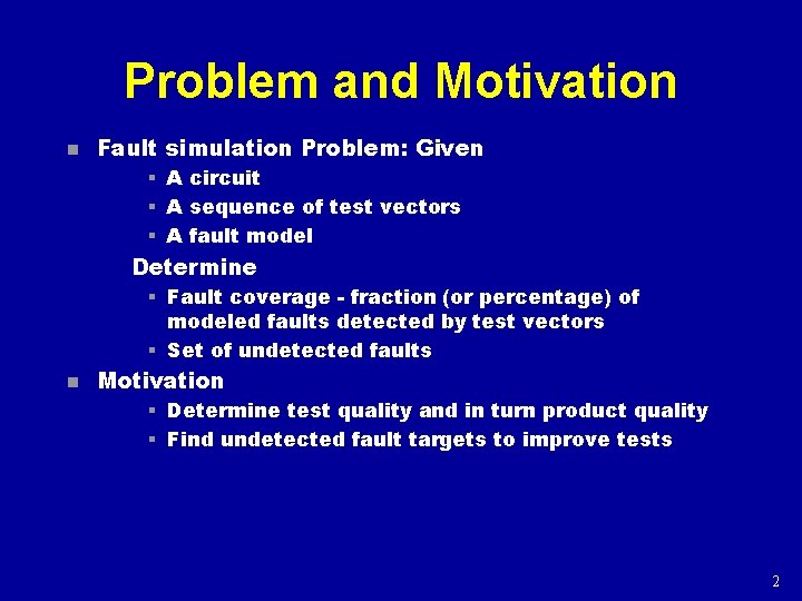Problem and Motivation n Fault simulation Problem: Given § A circuit § A sequence