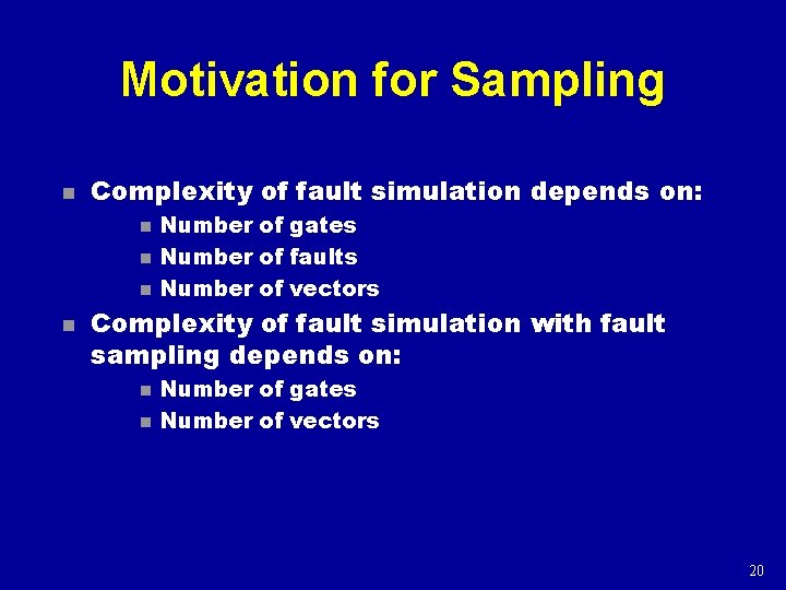 Motivation for Sampling n Complexity of fault simulation depends on: n n Number of
