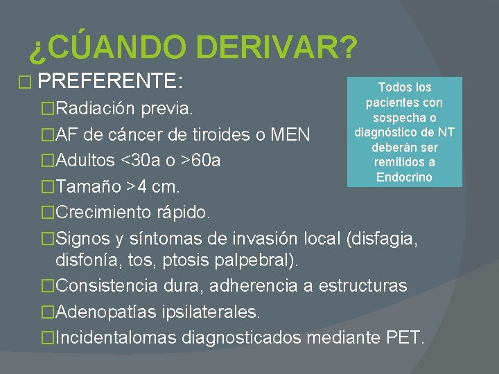 ¿CÚANDO DERIVAR? � PREFERENTE: �Radiación previa. �AF de cáncer de tiroides o MEN �Adultos