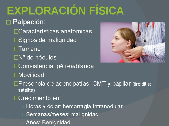 EXPLORACIÓN FÍSICA � Palpación: �Características anatómicas �Signos de malignidad �Tamaño �Nº de nódulos �Consistencia: