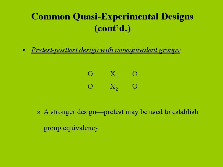 Common Quasi-Experimental Designs (cont’d. ) • Pretest-posttest design with nonequivalent groups: O X 1 Common Quasi-Experimental Designs (cont’d. ) • Pretest-posttest design with nonequivalent groups: O X 1