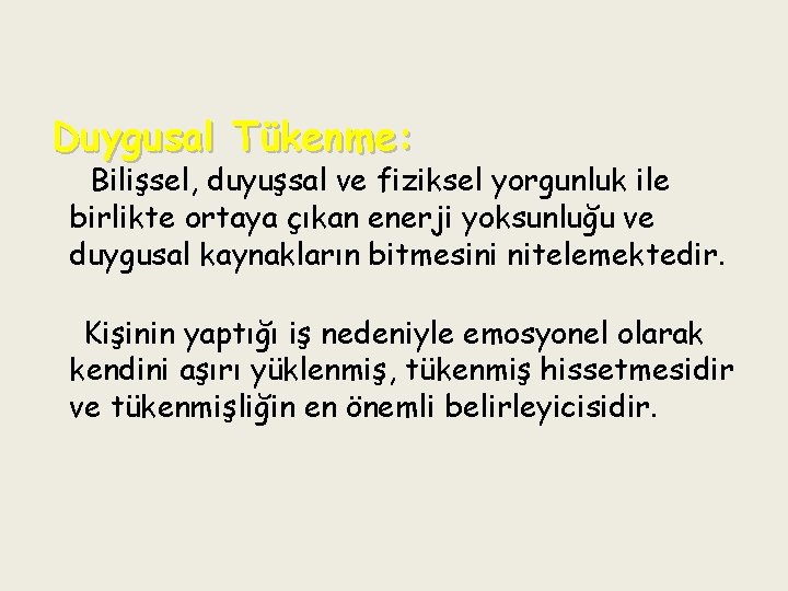 Duygusal Tükenme: Bilişsel, duyuşsal ve fiziksel yorgunluk ile birlikte ortaya çıkan enerji yoksunluğu ve