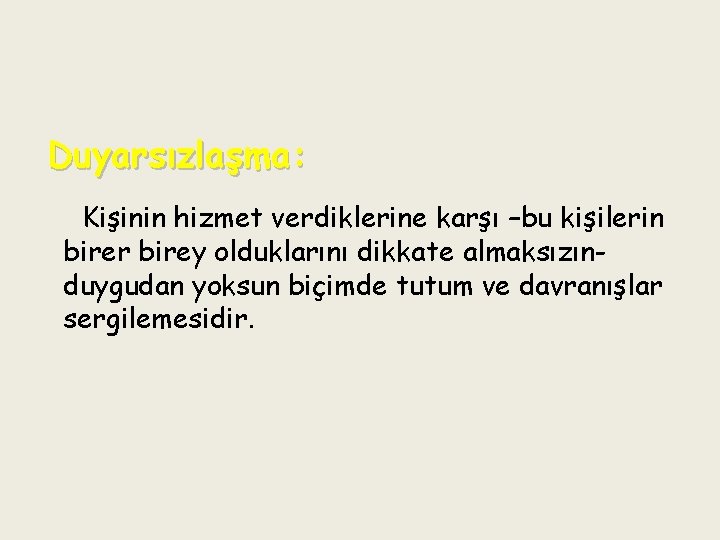 Duyarsızlaşma: Kişinin hizmet verdiklerine karşı –bu kişilerin birer birey olduklarını dikkate almaksızınduygudan yoksun biçimde