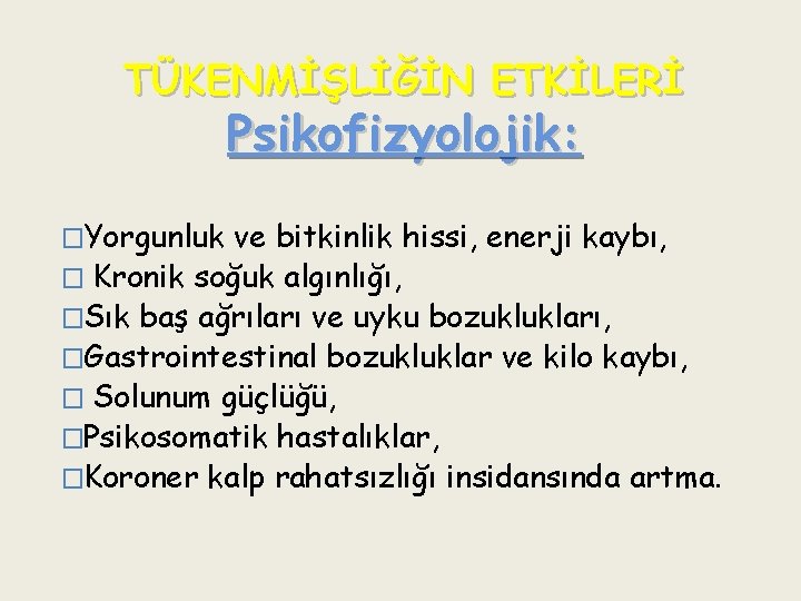 TÜKENMİŞLİĞİN ETKİLERİ Psikofizyolojik: �Yorgunluk ve bitkinlik hissi, enerji kaybı, � Kronik soğuk algınlığı, �Sık