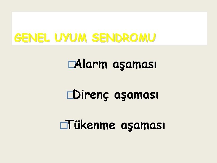 GENEL UYUM SENDROMU �Alarm aşaması �Direnç aşaması �Tükenme aşaması 