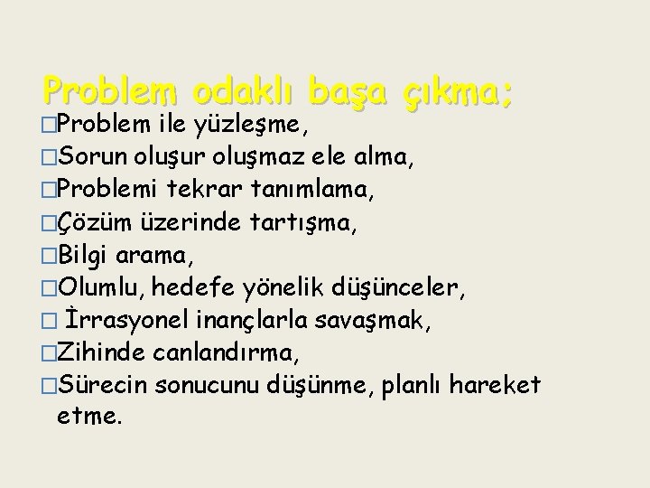 Problem odaklı başa çıkma; �Problem ile yüzleşme, �Sorun oluşur oluşmaz ele alma, �Problemi tekrar