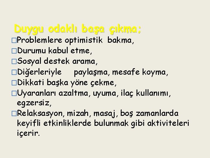 Duygu odaklı başa çıkma; �Problemlere optimistik bakma, �Durumu kabul etme, �Sosyal destek arama, �Diğerleriyle