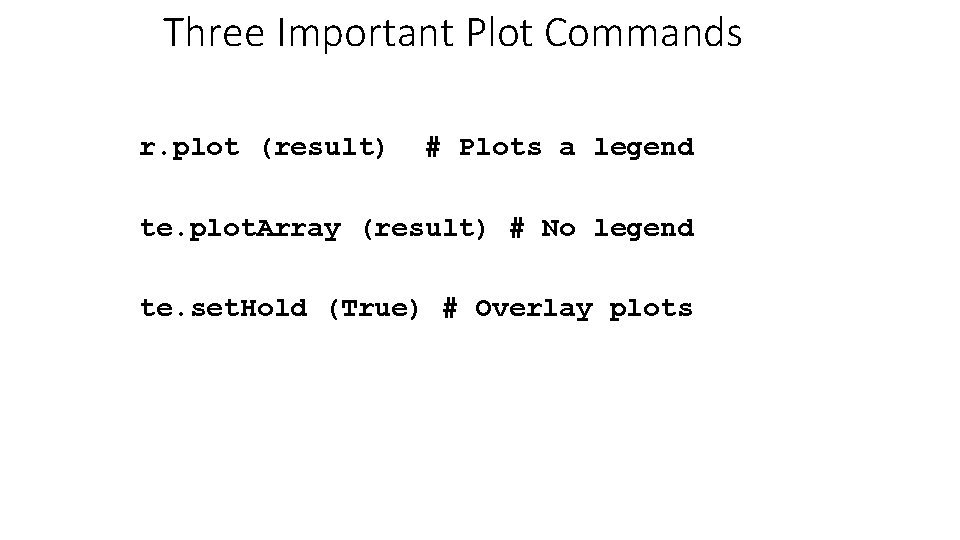 Three Important Plot Commands r. plot (result) # Plots a legend te. plot. Array