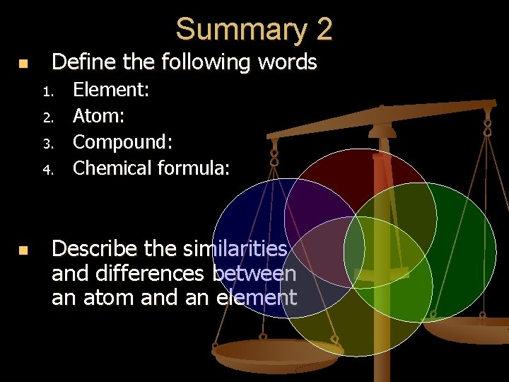 Summary 2 n Define the following words 1. 2. 3. 4. n Element: Atom: