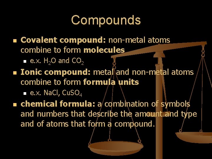 Compounds n Covalent compound: non-metal atoms combine to form molecules n n Ionic compound: