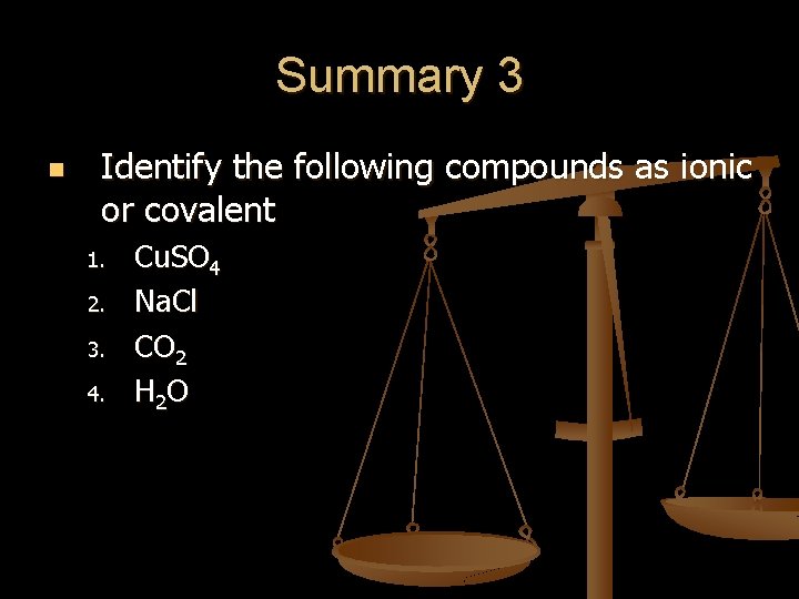 Summary 3 n Identify the following compounds as ionic or covalent 1. 2. 3. Summary 3 n Identify the following compounds as ionic or covalent 1. 2. 3.