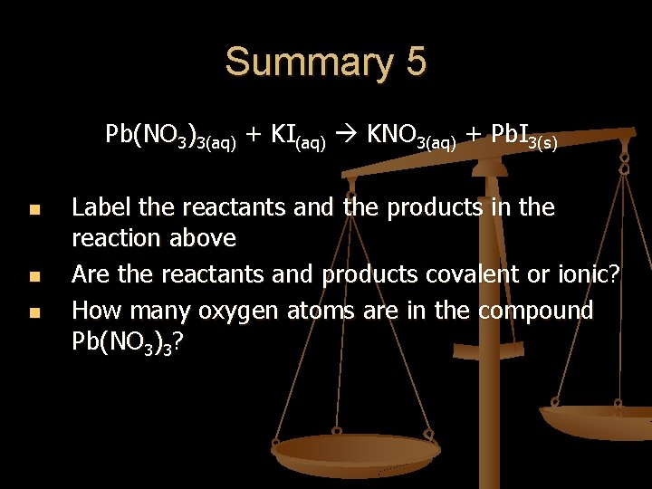 Summary 5 Pb(NO 3)3(aq) + KI(aq) KNO 3(aq) + Pb. I 3(s) n n