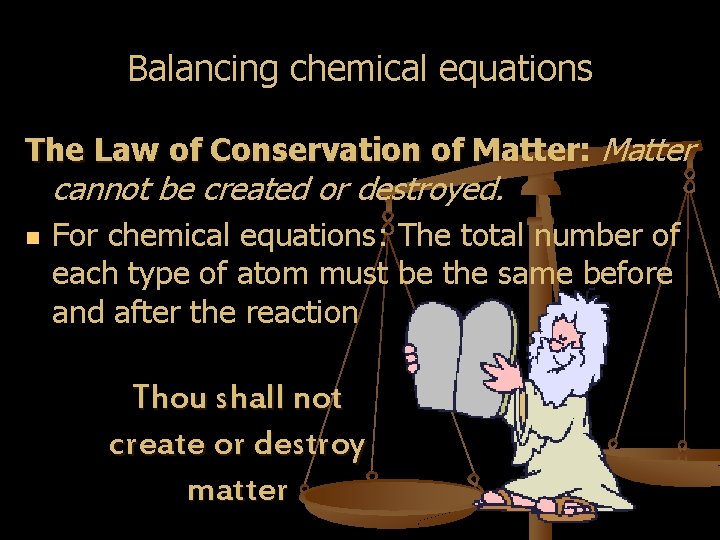 Balancing chemical equations The Law of Conservation of Matter: Matter cannot be created or Balancing chemical equations The Law of Conservation of Matter: Matter cannot be created or