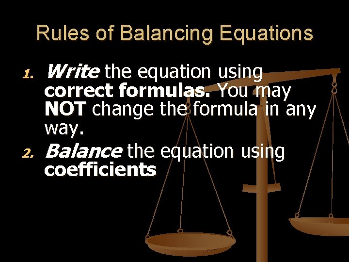 Rules of Balancing Equations 1. 2. Write the equation using correct formulas. You may Rules of Balancing Equations 1. 2. Write the equation using correct formulas. You may