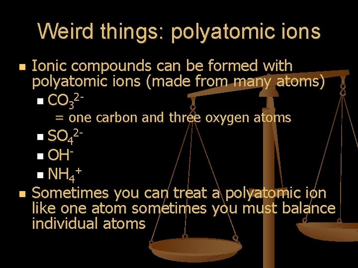 Weird things: polyatomic ions n Ionic compounds can be formed with polyatomic ions (made