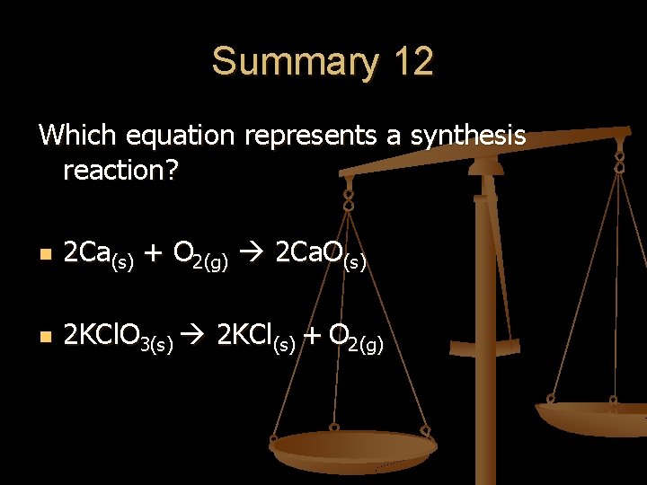 Summary 12 Which equation represents a synthesis reaction? n 2 Ca(s) + O 2(g) Summary 12 Which equation represents a synthesis reaction? n 2 Ca(s) + O 2(g)