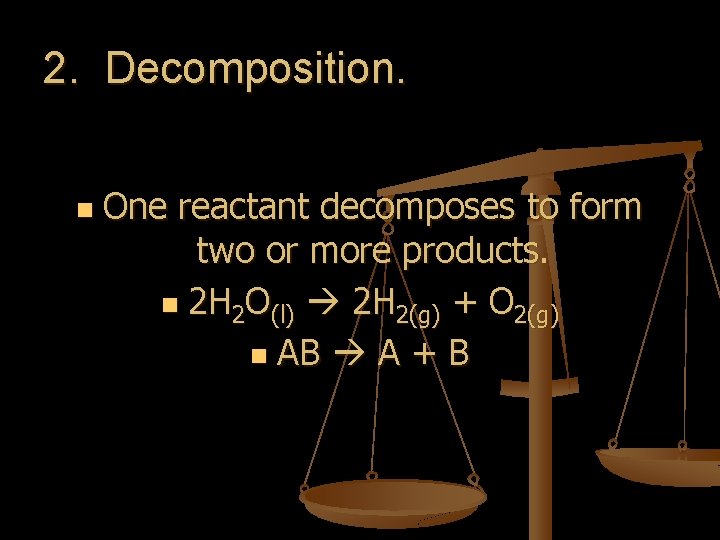 2. Decomposition. n One reactant decomposes to form two or more products. n 2