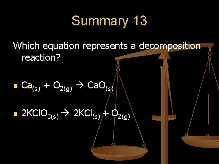 Summary 13 Which equation represents a decomposition reaction? n Ca(s) + O 2(g) Ca. Summary 13 Which equation represents a decomposition reaction? n Ca(s) + O 2(g) Ca.