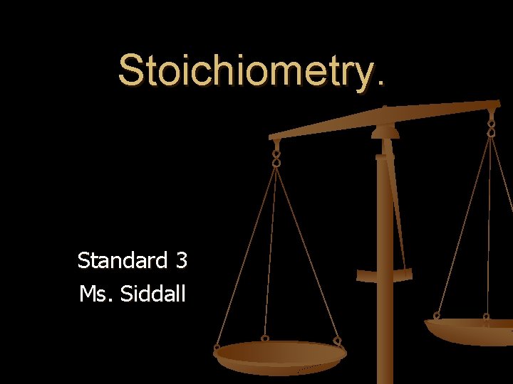 Stoichiometry. Standard 3 Ms. Siddall 