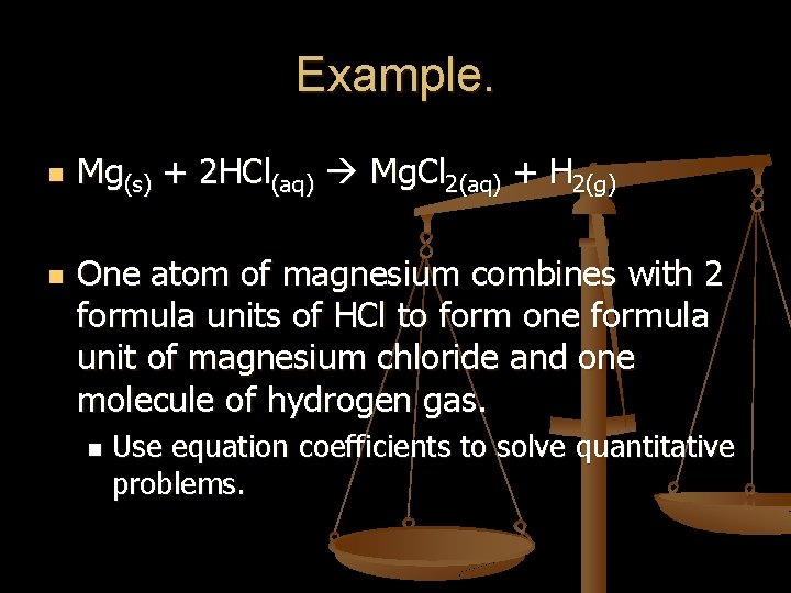 Example. n n Mg(s) + 2 HCl(aq) Mg. Cl 2(aq) + H 2(g) One