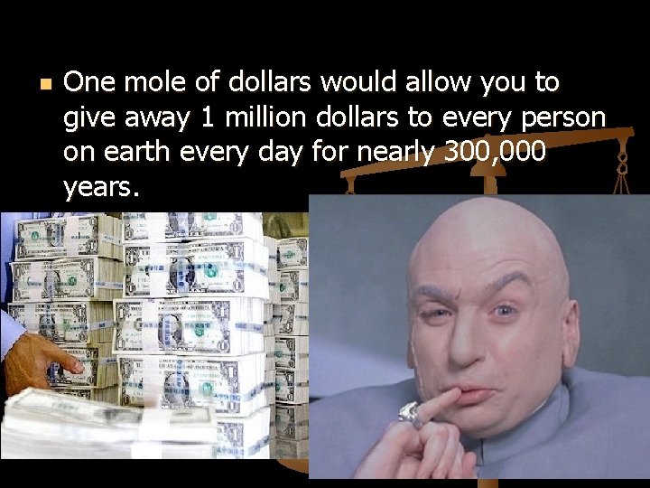 n One mole of dollars would allow you to give away 1 million dollars