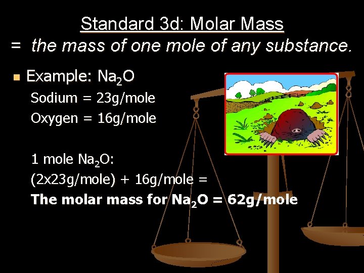 Standard 3 d: Molar Mass = the mass of one mole of any substance. Standard 3 d: Molar Mass = the mass of one mole of any substance.