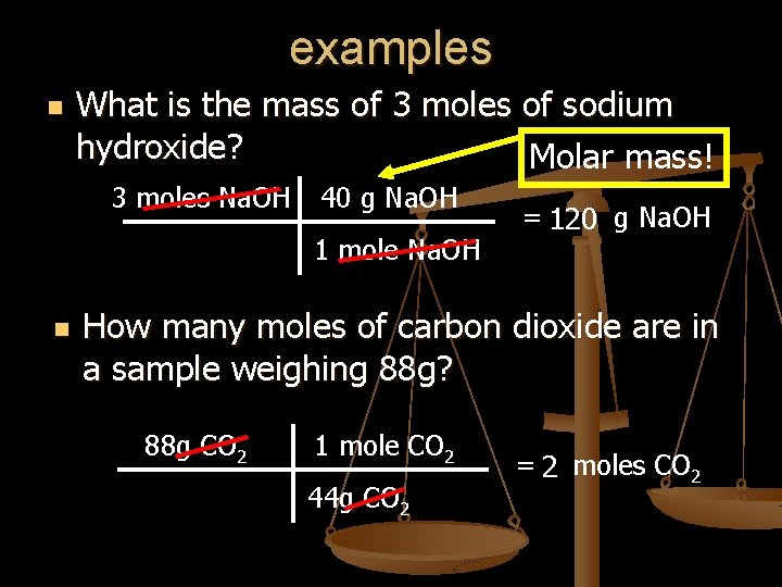 examples n What is the mass of 3 moles of sodium hydroxide? Molar mass!