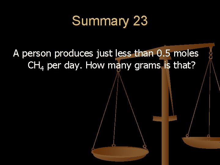 Summary 23 A person produces just less than 0. 5 moles CH 4 per