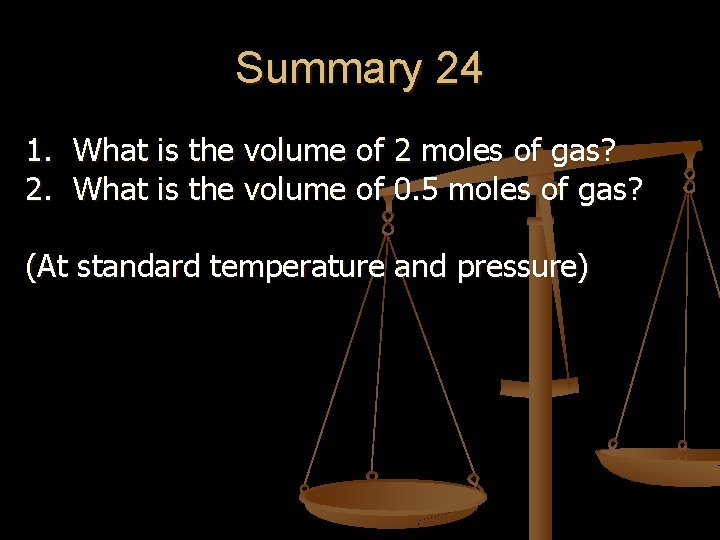 Summary 24 1. What is the volume of 2 moles of gas? 2. What