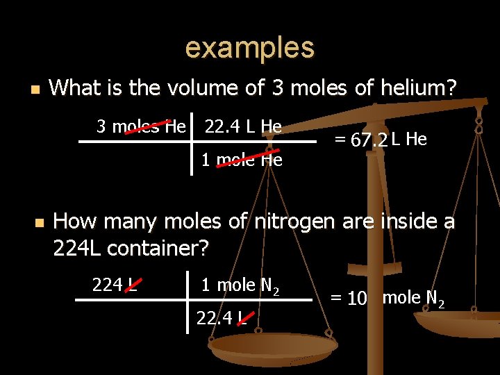 examples n What is the volume of 3 moles of helium? 3 moles He