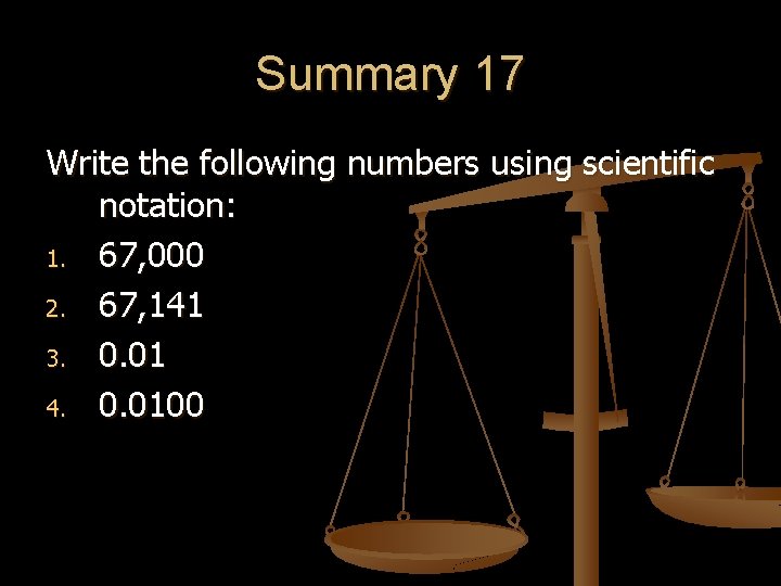 Summary 17 Write the following numbers using scientific notation: 1. 67, 000 2. 67, Summary 17 Write the following numbers using scientific notation: 1. 67, 000 2. 67,